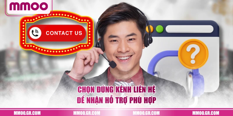 Chọn đúng kênh liên hệ để nhận hỗ trợ phù hợp