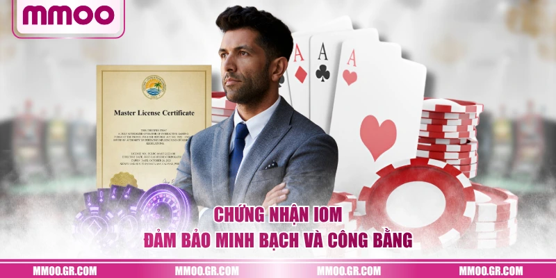 Chứng nhận IOM đảm bảo minh bạch và công bằng