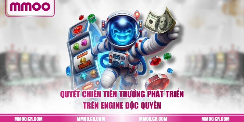 Quyết chiến tiền thưởng phát triển trên engine độc quyền